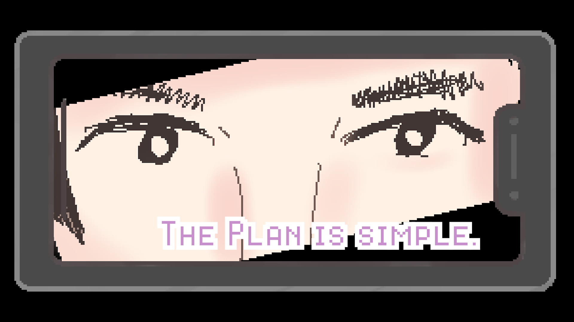 Phone screen cutscene: The plan is simple.